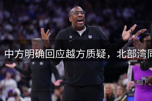 中方明确回应越方质疑，北部湾同期展开军事训练
