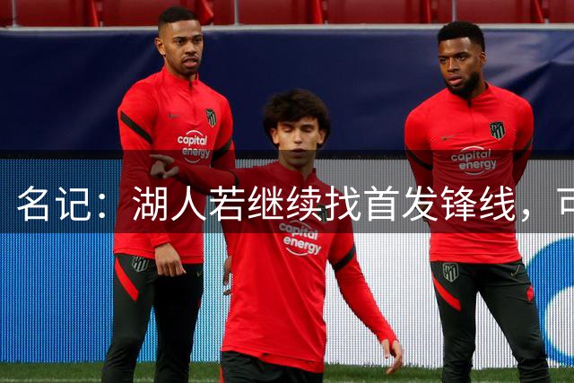 名记：湖人若继续找首发锋线，可关注华盛顿、库兹马等球员