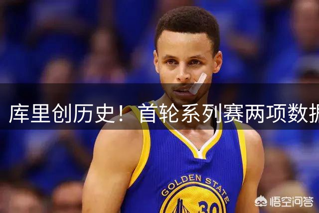 库里创历史！首轮系列赛两项数据跻身联盟第二