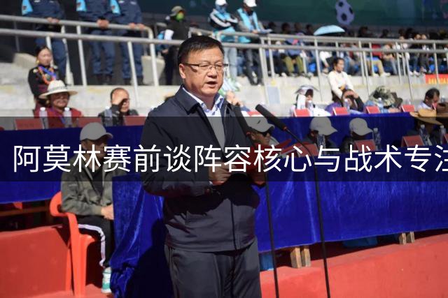 阿莫林赛前谈阵容核心与战术专注 强调对待威尼斯如临世界最强敌